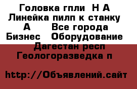 Головка гпли  Н А, Линейка пилп к станку 2А622 - Все города Бизнес » Оборудование   . Дагестан респ.,Геологоразведка п.